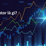 Indicator là gì? Các chỉ báo Indicator phổ biến trong giao dịch forex